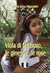 Viola di febbraio, le ginestre, le rose libro di Mazzarini Maria Luisa