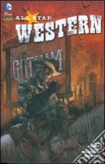 Nessun riposo per il maligno. All star western. Vol. 1 libro di Gray Justin; Palmiotti Jimmy; Moritat