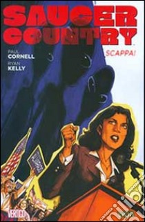 Scappa! Saucer country. Vol. 1 libro di Cornell Paul; Kelly Ryan