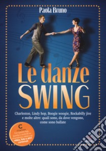 Le danze swing. Charleston, Lindy hop, Boogie woogie, Rockabilly jive e molte altre: quali sono, da dove vengono, come sono ballate. Con app libro di Bruno Paola