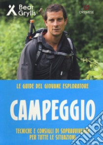 Campeggio. Teniche e consigli di sopravvivenza per tutte le situazioni. Le guide del giovane esploratore libro di Grylls Bear