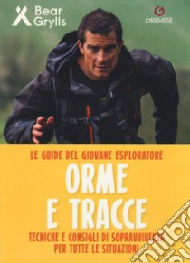 Orme e tracce. Tecniche e consigli di sopravvivenza per tutte le situazioni. Le guide del giovane esploratore. Ediz. a colori libro di Grylls Bear