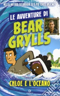 Chloe e l'oceano. Le avventure di Bear Grylls libro di Grylls Bear