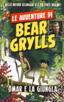 Omar e la giungla. Le avventure di Bear Grylls libro di Grylls Bear