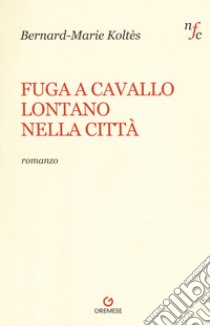 Fuga a cavallo lontano nella città libro di Koltès Bernard-Marie