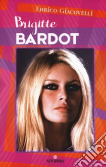 Brigitte Bardot libro di Giacovelli Enrico