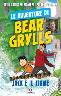 Jack e il fiume. Le avventure di Bear Grylls libro di Grylls Bear