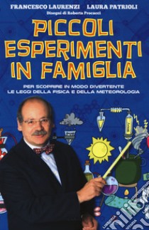 Piccoli esperimenti in famiglia. Per scoprire in modo divertente le leggi della fisica e della meteorologia. Nuova ediz. libro di Laurenzi Francesco; Patrioli Laura