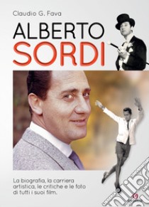 Alberto Sordi. La biografia, la carriera artistica, le critiche e le foto di tutti i suoi film libro di Fava Claudio G.