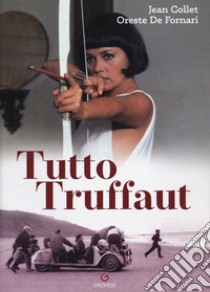 Tutto Truffaut libro di De Fornari Oreste; Collet Jean