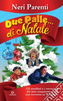 Due palle... di Natale. Gli aneddoti e i retroscena dei miei cinepanettoni che non troverete su Wikipedia libro di Parenti Neri