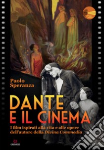 Dante e il cinema. I film ispirati alla vita e alle opere dell'autore della «Divina Commedia» libro di Speranza Paolo; Giacovelli E. (cur.)