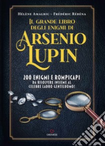 Il grande libro degli enigmi di Arsenio Lupin. 200 enigmi e rompicapi da risolvere insieme al celebre ladro gentiluomo! libro di Amalric Hélène; Rébéna Frédéric