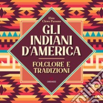 Gli Indiani d'America. Folclore e tradizioni libro di Parsons Elsie Clews