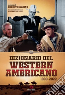 Dizionario del western americano 1899-2022 libro di Guarino R. (cur.); Pollone M. (cur.)