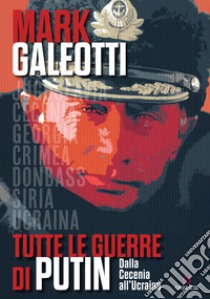 Tutte le guerre di Putin. Dalla Cecenia all'Ucraina libro di Galeotti Mark; Laurenti F. (cur.); Maggi L. (cur.)