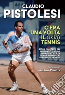 C'era una volta il (mio) tennis libro di Pistolesi Claudio