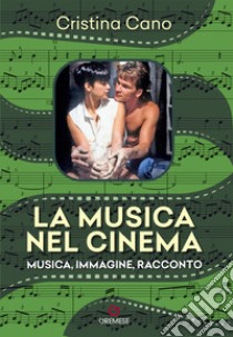 La musica nel cinema. Musica, immagine, racconto. Nuova ediz. libro di Cano Cristina