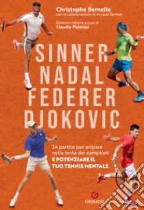 Sinner, Nadal, Federer e Djokovic. 24 partite per entrare nella testa dei campioni e potenziare il tuo tennis mentale libro di Bernelle Christophe; Pistolesi C. (cur.)