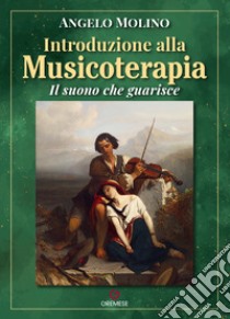 Introduzione alla musicoterapia. Il suono che guarisce libro di Molino Angelo