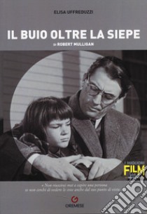 Il buio oltre la siepe di Robert Mulligan libro di Uffreduzzi Elisa; Tarditi S. (cur.)