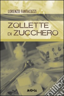 Zollette di zucchero libro di Fantacuzzi Lorenzo