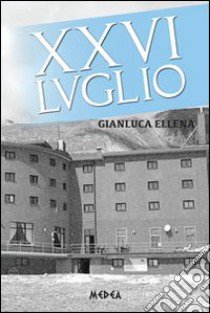 XXVI luglio libro di Ellena Gianluca