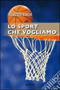 Lo sport che vogliamo libro di Borghi Francesco