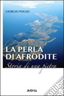 La perla di Afrodite. Storia di una pietra libro di Pollio Giorgio