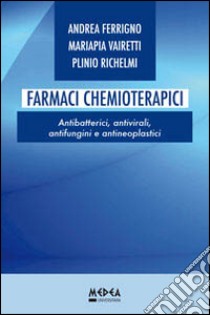 Farmaci chemioterapici. Antibatterici, antivirali, antifungini e antineoplastici libro di Ferrigno Andrea; Vairetti Mariapia; Richelmi Plinio