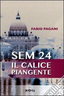 Sem 24. Il calice piangente libro di Pagani Fabio