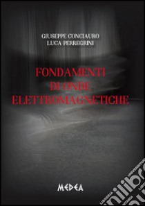 Fondamenti di onde elettromagnetiche libro di Conciauro Giuseppe; Perregrini Luca
