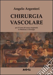 Chirurgia vascolare per il corso di laurea magistrale in medicina e chirurgia libro di Argenteri Angelo