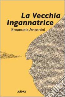 La vecchia ingannatrice libro di Antonini Emanuela
