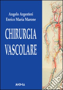 Chirurgia vascolare libro di Argenteri Angelo; Marone Enrico Maria