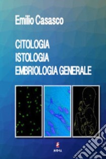 Citologia istologia embriologia generale libro di Casasco Emilio