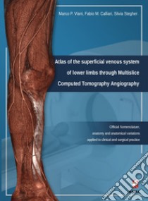 Atlas of the superficial venous system. Of lower limbs through Multislice Computed Tomography Angiography. Ediz. illustrata libro di Viani Marco P.; Calliari Fabio; Stegher Silvia