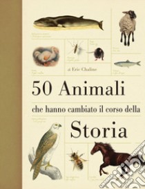 50 animali che hanno cambiato la storia. Ediz. illustrata libro di Chaline Eric