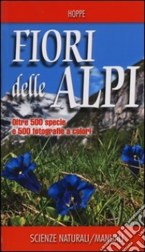 Fiori delle Alpi. Ediz. illustrata libro di Hoppe Ansgar