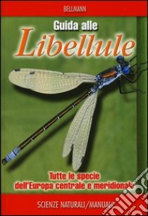 Guida alle libellule. Tutte le specie dell'Europa centrale e meridionale. Ediz. illustrata libro di Bellmann Heiko