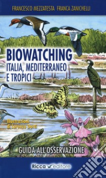 Biowatching. Italia, Mediterraneo e tropici. Guida all'osservazione libro di Mezzatesta Francesco; Zanichelli Franca