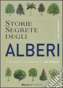 Storie segrete degli alberi. Proprietà e curiosità di 150 specie libro di Kingsbury Noël