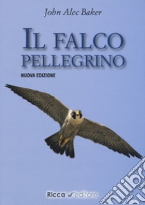 Il falco pellegrino. Nuova ediz. libro di Baker J. A.