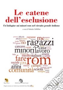 Le catene dell'esclusione. Un'indagine sui minori rom nel circuito penale italiano libro di Ardolino A. (cur.)