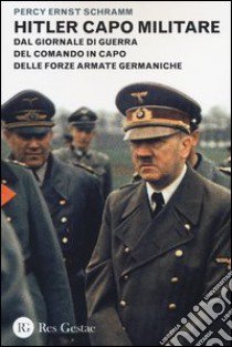 Hitler capo militare. Dal giornale di guerra del comando in capo delle forze armate germaniche libro di Schramm Percy E.