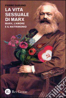 La vita sessuale di Marx. Marx, l'amore e il matrimonio libro di Durand Pierre