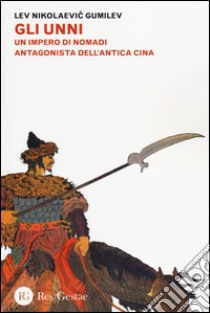 Gli Unni. Un impero di nomadi antagonista dell'antica Cina libro di Gumilvev Lev N.