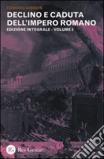 Declino e caduta dell'impero romano. Ediz. integrale. Vol. 5 libro di Gibbon Edward