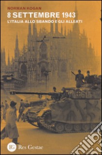 8 settembre 1943. L'Italia allo sbando e gli alleati libro di Kogan Norman