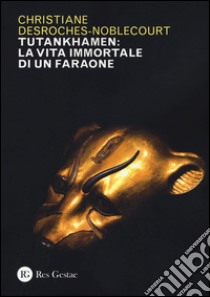 Tutankhamen: la vita immortale di un faraone. Ediz. illustrata libro di Desroches Noblecourt Christiane